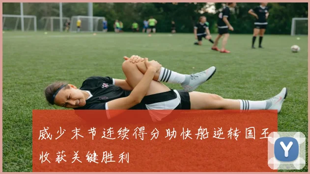 威少末节连续得分助快船逆转国王收获关键胜利