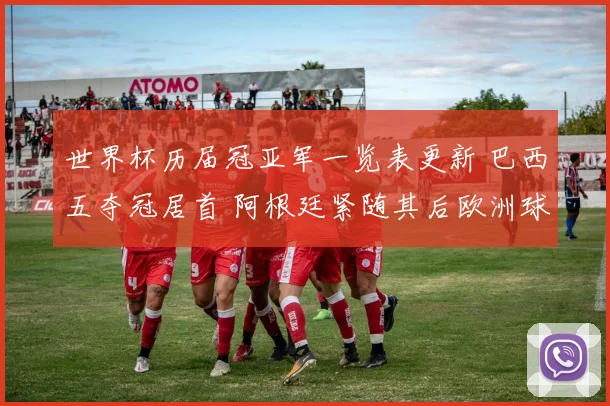 世界杯历届冠亚军一览表更新 巴西五夺冠居首 阿根廷紧随其后欧洲球队持续冲击