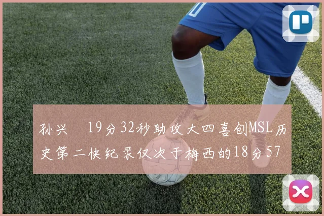 孙兴慜19分32秒助攻大四喜创MSL历史第二快纪录仅次于梅西的18分57秒